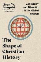 The Shape of Christian History – Continuity and Diversity in the Global Church - Scott W. Sunquist - cover