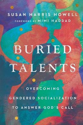 Buried Talents - Overcoming Gendered Socialization to Answer God`s Call - Susan Harris Howell,Mimi Haddad - cover