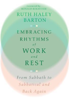 Embracing Rhythms of Work and Rest – From Sabbath to Sabbatical and Back Again - Ruth Haley Barton,Ronald Rolheiser - cover