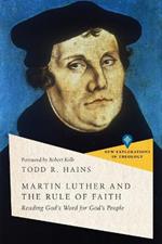 Martin Luther and the Rule of Faith – Reading God`s Word for God`s People