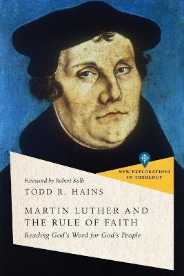 Martin Luther and the Rule of Faith – Reading God`s Word for God`s People - Todd R. Hains,Robert Kolb - cover