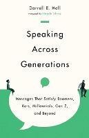 Speaking Across Generations - Messages That Satisfy Boomers, Xers, Millennials, Gen Z, and Beyond - Darrell E. Hall,Haydn Shaw - cover