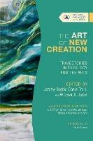 The Art of New Creation - Trajectories in Theology and the Arts - Jeremy Begbie,Daniel Train,W. David O. Taylor - cover