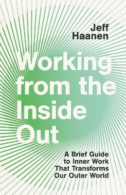 Working from the Inside Out: A Brief Guide to Inner Work That Transforms Our Outer World - Jeff Haanen - cover