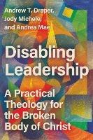 Disabling Leadership: A Practical Theology for the Broken Body of Christ - Andrew T. Draper,Jody Michele,Andrea Mae - cover