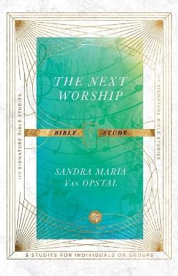 The Next Worship Bible Study - Sandra Maria Van Opstal - cover