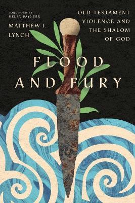 Flood and Fury: Old Testament Violence and the Shalom of God - Matthew J. Lynch - cover
