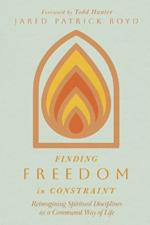 Finding Freedom in Constraint: Reimagining Spiritual Disciplines as a Communal Way of Life