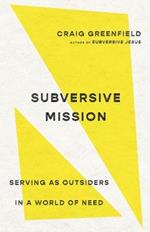 Subversive Mission – Serving as Outsiders in a World of Need