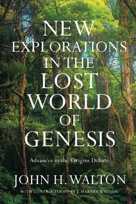New Explorations in the Lost World of Genesis: Advances in the Origins Debate - John H. Walton - cover