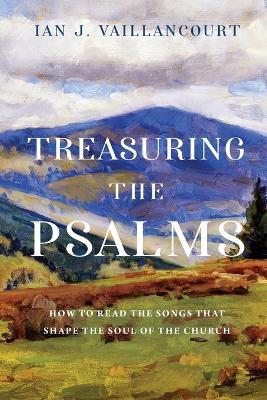 Treasuring the Psalms: How to Read the Songs that Shape the Soul of the Church - Ian J. Vaillancourt - cover