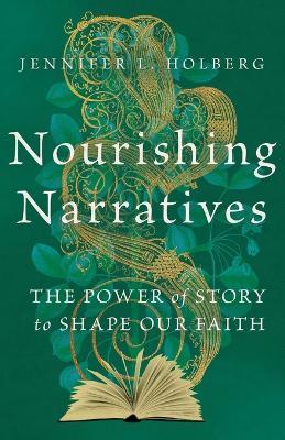 Nourishing Narratives – The Power of Story to Shape Our Faith - Jennifer L. Holberg - cover