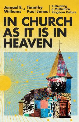 In Church as It Is in Heaven – Cultivating a Multiethnic Kingdom Culture - Jamaal E. Williams,Timothy Paul Jones,Mark Deymaz - cover