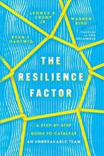 The Resilience Factor – A Step–by–Step Guide to Catalyze an Unbreakable Team