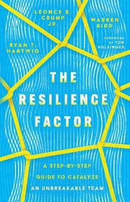 The Resilience Factor – A Step–by–Step Guide to Catalyze an Unbreakable Team - Ryan T. Hartwig,Léonce B. Crump,Warren Bird - cover