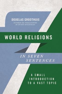 World Religions in Seven Sentences: A Small Introduction to a Vast Topic - Douglas Groothuis - cover