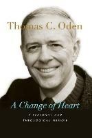 A Change of Heart – A Personal and Theological Memoir - Thomas C. Oden - cover