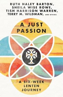A Just Passion – A Six–Week Lenten Journey - Ruth Haley Barton,Sheila Wise Rowe,Tish Harrison Warren - cover