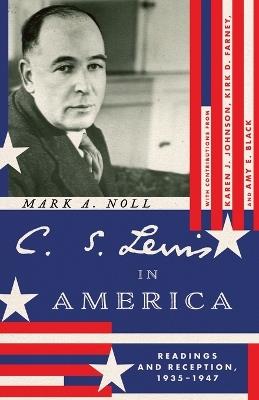 C. S. Lewis in America: Readings and Reception, 1935–1947 - Mark A. Noll - cover