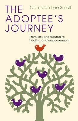 The Adoptee's Journey: From Loss and Trauma to Healing and Empowerment - Cameron Lee Small - cover