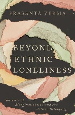 Beyond Ethnic Loneliness: The Pain of Marginalization and the Path to Belonging - Prasanta Verma - cover