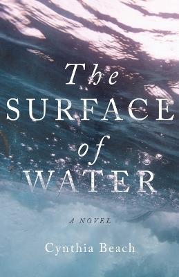 The Surface of Water: A Novel - Cynthia Beach - cover