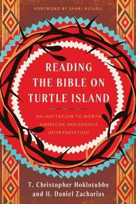 Reading the Bible on Turtle Island: An Invitation to North American Indigenous Interpretation - H. Daniel Zacharias,T. Christopher Hoklotubbe - cover