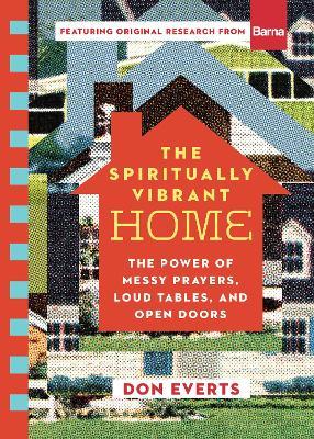 The Spiritually Vibrant Home: The Power of Messy Prayers, Loud Tables, and Open Doors - Don Everts - cover