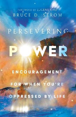 Persevering Power: Encouragement for When You're Oppressed by Life - Bruce D. Strom - cover