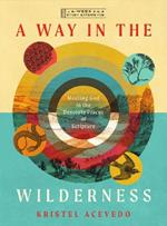 A Way in the Wilderness: Meeting God in the Desolate Places of Scripture--A 6-Week Bible Study with Video Access