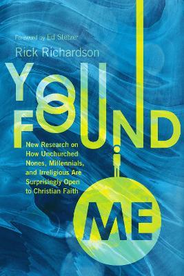 You Found Me: New Research on How Unchurched Nones, Millennials, and Irreligious Are Surprisingly Open to Christian Faith - Rick Richardson - cover