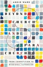 Beyond Church and Parachurch: From Competition to Missional Extension