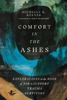 Comfort in the Ashes: Explorations in the Book of Job to Support Trauma Survivors - Michelle K. Keener - cover