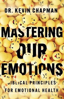 Mastering Our Emotions: Biblical Principles for Emotional Health - Kevin Chapman - cover