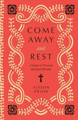 Come Away and Rest: A Guide to Personal Spiritual Retreats - Alyson Pryor - cover