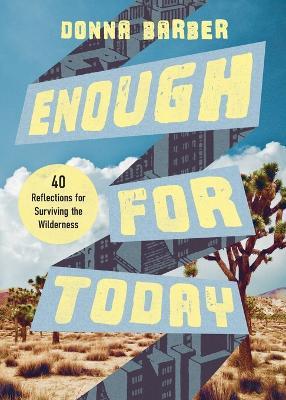 Enough for Today: Forty Reflections for Surviving the Wilderness - Barber, Donna - cover