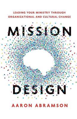 Mission Design: Leading Your Ministry Through Organizational and Cultural Change - Aaron Abramson - cover