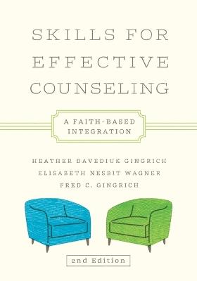 Skills for Effective Counseling: A Faith-Based Integration - Heather Davediuk Gingrich,Elisabeth Nesbit Wagner,Fred C. Gingrich - cover