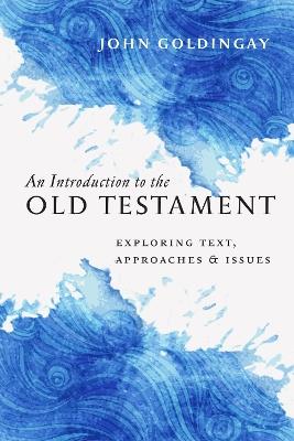 An Introduction to the Old Testament: Exploring Text, Approaches & Issues - John Goldingay - cover