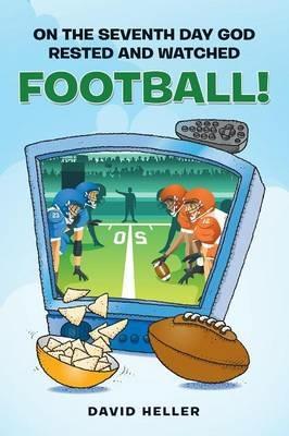 On the Seventh Day God Rested and Watched Football! - David Heller - cover