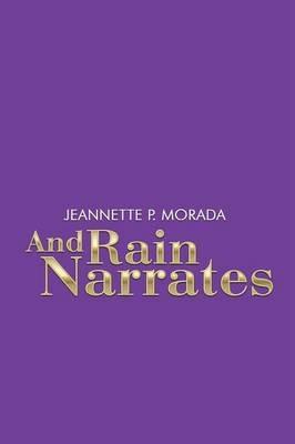 And Rain Narrates - Jeannette P Morada - cover