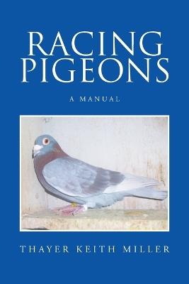 Racing Pigeons: A Manual - Thayer Keith Miller - cover