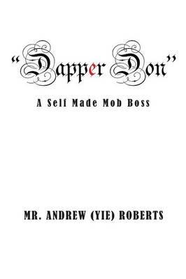 Dapper Don: A Self Made Mob Boss - Andrew (Yie) Roberts - cover