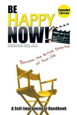 Be Happy Now!: Become the Active Director of Your Life - Deborah Day M a - cover