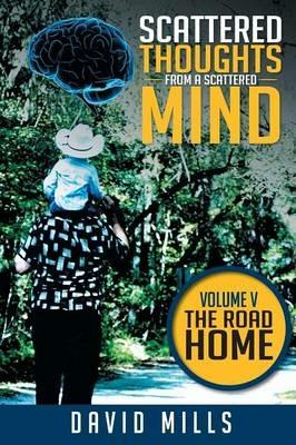 Scattered Thoughts from a Scattered Mind: Volume V THE ROAD HOME - David Mills - cover