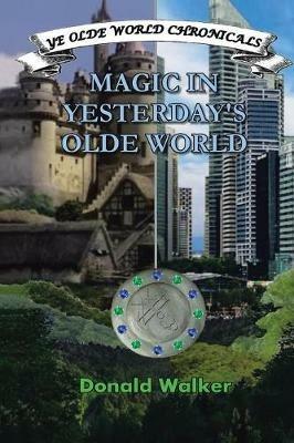 Magic in Yesterday's Olde World: Ye Olde World Chronicles - Donald Walker - cover