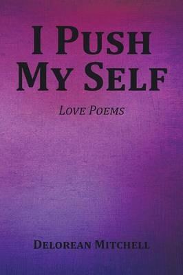 I Push My Self: Love Poems - Delorean Mitchell - cover