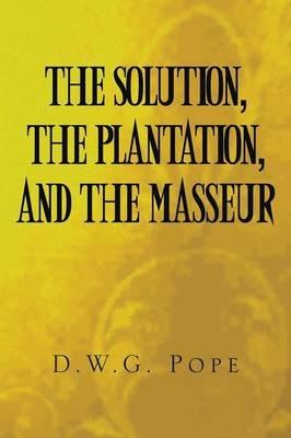 The Solution, the Plantation, and the Masseur - D W G Pope - cover