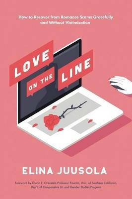 Love on the Line: How to Recover from Romance Scams Gracefully and Without Victimisation - Elina Juusola - cover