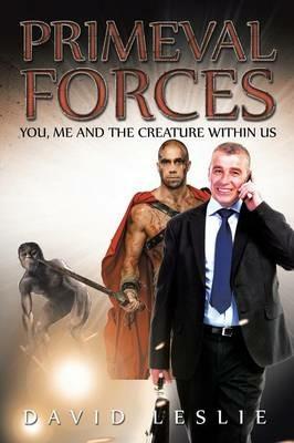 Primeval Forces: You, Me and the Creature Within Us - David Leslie - cover